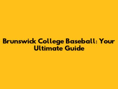 Brunswick College Baseball: Your Ultimate Guide