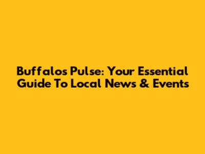 Buffalo's Pulse: Your Essential Guide To Local News & Events