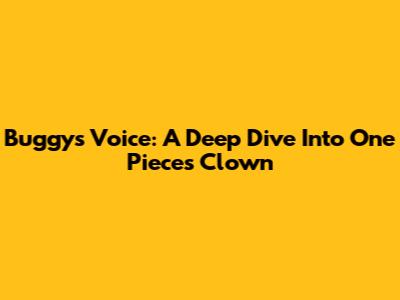 Buggy's Voice: A Deep Dive Into One Piece's Clown