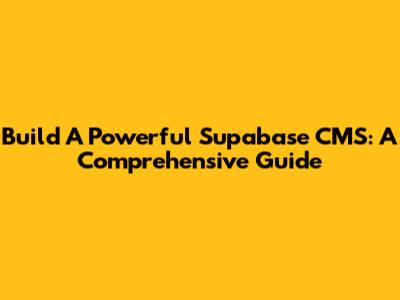 Build A Powerful Supabase CMS: A Comprehensive Guide