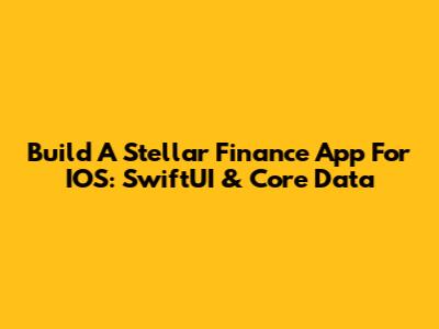 Build A Stellar Finance App For IOS: SwiftUI & Core Data