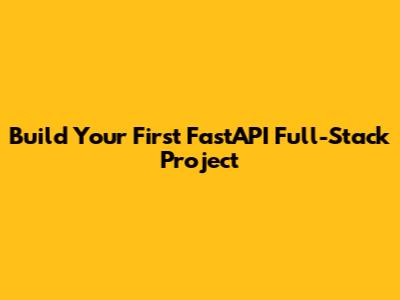 Build Your First FastAPI Full-Stack Project