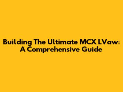 Building The Ultimate MCX LVaw: A Comprehensive Guide