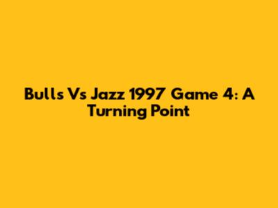 Bulls Vs Jazz 1997 Game 4: A Turning Point