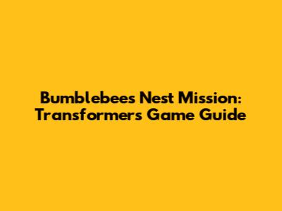 Bumblebee's Nest Mission: Transformers Game Guide