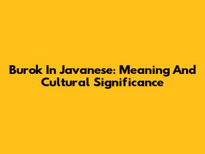 Burok In Javanese: Meaning And Cultural Significance