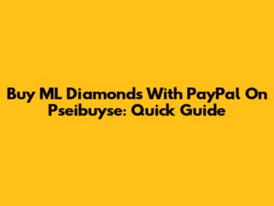 Buy ML Diamonds With PayPal On Pseibuyse: Quick Guide