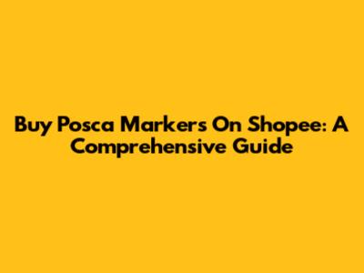 Buy Posca Markers On Shopee: A Comprehensive Guide