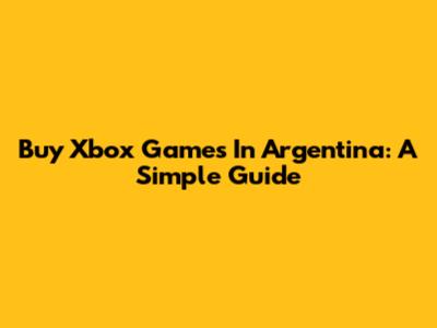 Buy Xbox Games In Argentina: A Simple Guide