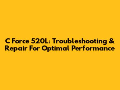 C Force 520L: Troubleshooting & Repair For Optimal Performance