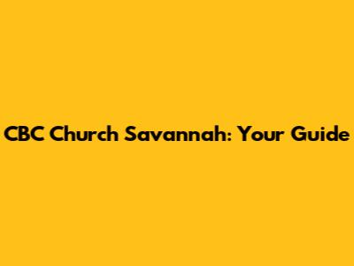 CBC Church Savannah: Your Guide