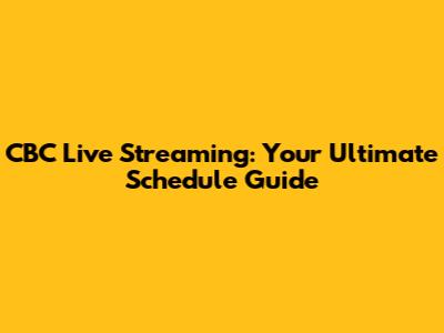 CBC Live Streaming: Your Ultimate Schedule Guide