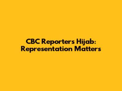 CBC Reporter's Hijab: Representation Matters