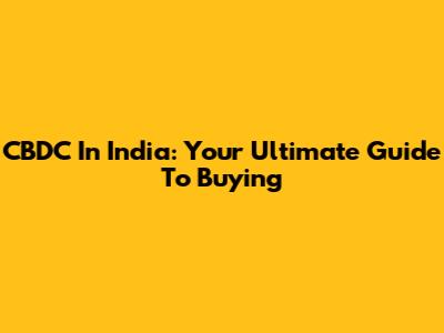 CBDC In India: Your Ultimate Guide To Buying