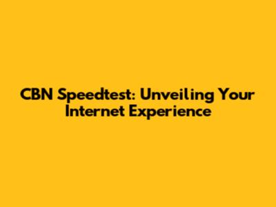 CBN Speedtest: Unveiling Your Internet Experience