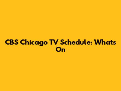 CBS Chicago TV Schedule: What's On