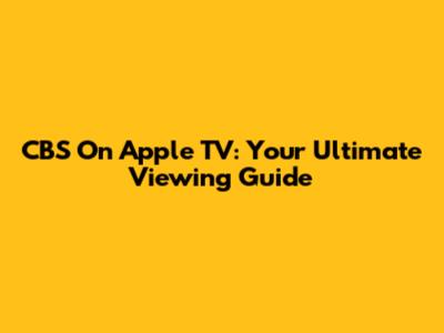 CBS On Apple TV: Your Ultimate Viewing Guide