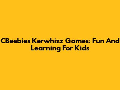 CBeebies Kerwhizz Games: Fun And Learning For Kids