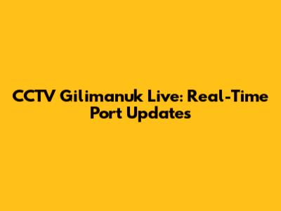 CCTV Gilimanuk Live: Real-Time Port Updates
