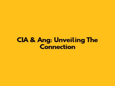 CIA & Ang: Unveiling The Connection