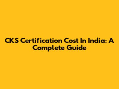 CKS Certification Cost In India: A Complete Guide