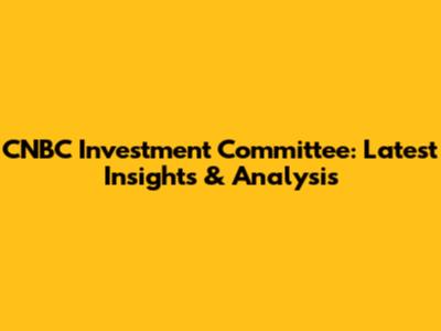 CNBC Investment Committee: Latest Insights & Analysis