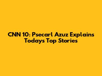 CNN 10: Psecarl Azuz Explains Today's Top Stories