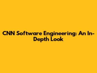 CNN Software Engineering: An In-Depth Look