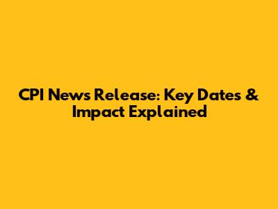CPI News Release: Key Dates & Impact Explained