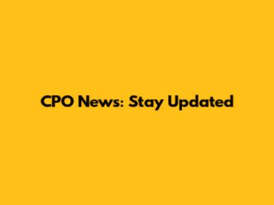 CPO News: Stay Updated