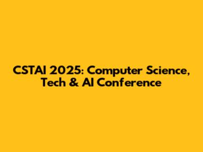 CSTAI 2025: Computer Science, Tech & AI Conference