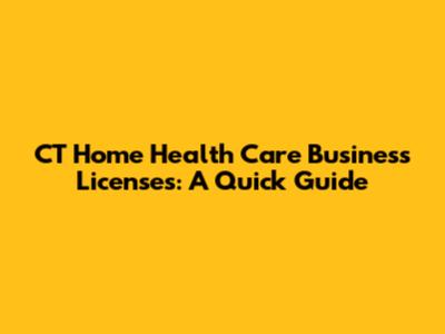 CT Home Health Care Business Licenses: A Quick Guide
