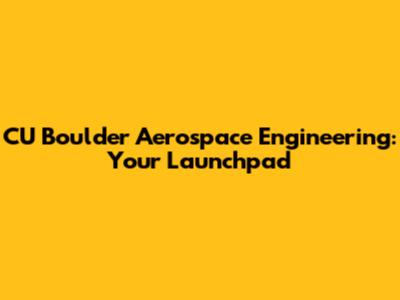 CU Boulder Aerospace Engineering: Your Launchpad