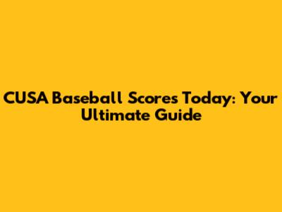 CUSA Baseball Scores Today: Your Ultimate Guide