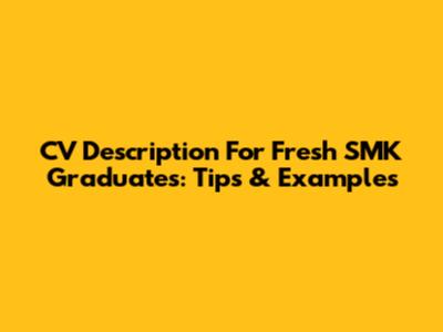 CV Description For Fresh SMK Graduates: Tips & Examples