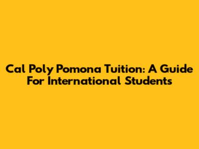 Cal Poly Pomona Tuition: A Guide For International Students