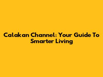 Calakan Channel: Your Guide To Smarter Living