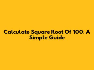 Calculate Square Root Of 100: A Simple Guide