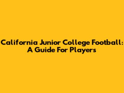 California Junior College Football: A Guide For Players