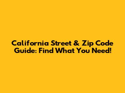 California Street & Zip Code Guide: Find What You Need!