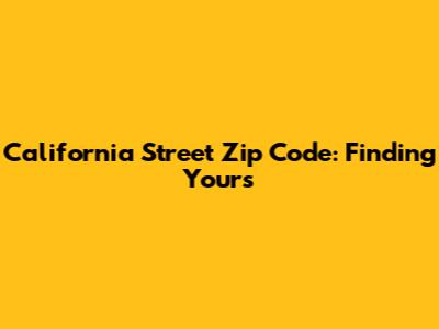 California Street Zip Code: Finding Yours