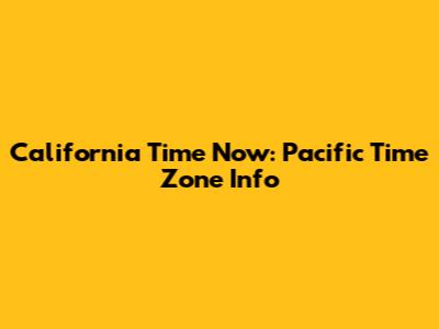 California Time Now: Pacific Time Zone Info