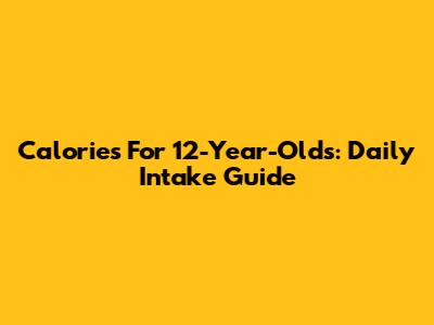 Calories For 12-Year-Olds: Daily Intake Guide
