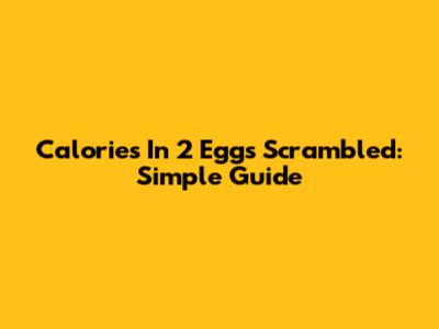 Calories In 2 Eggs Scrambled: Simple Guide