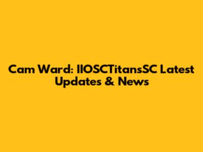 Cam Ward: IIOSCTitansSC Latest Updates & News