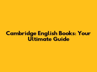 Cambridge English Books: Your Ultimate Guide
