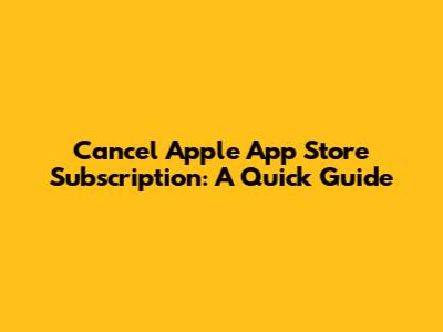Cancel Apple App Store Subscription: A Quick Guide