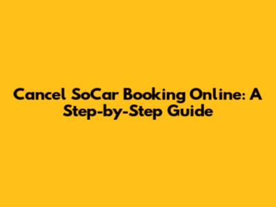 Cancel SoCar Booking Online: A Step-by-Step Guide