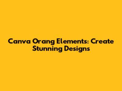 Canva Orang Elements: Create Stunning Designs