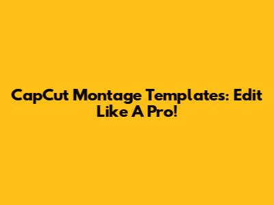 CapCut Montage Templates: Edit Like A Pro!